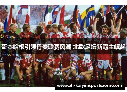 哥本哈根引领丹麦联赛风潮 北欧足坛新霸主崛起