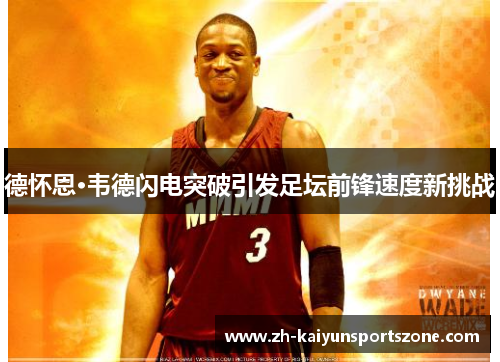 德怀恩·韦德闪电突破引发足坛前锋速度新挑战